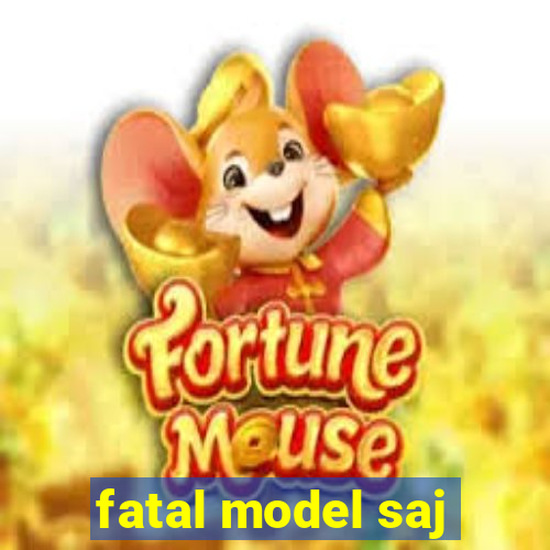 fatal model saj